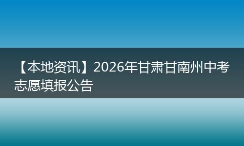 【本地资讯】2026年甘肃甘南州中考志愿填报公告
