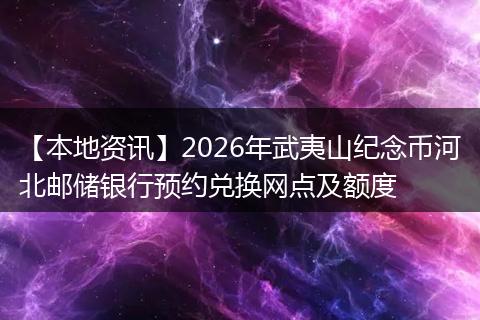 【本地资讯】2026年武夷山纪念币河北邮储银行预约兑换网点及额度