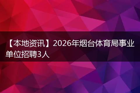 【本地资讯】2026年烟台体育局事业单位招聘3人