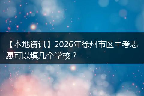 【本地资讯】2026年徐州市区中考志愿可以填几个学校？