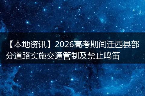 【本地资讯】2026高考期间迁西县部分道路实施交通管制及禁止鸣笛