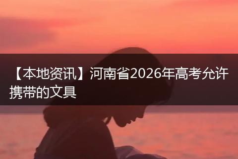 【本地资讯】河南省2026年高考允许携带的文具