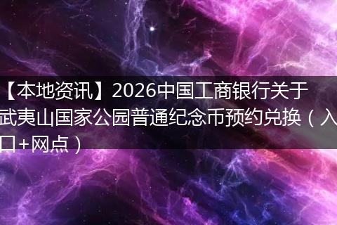 【本地资讯】2026中国工商银行关于武夷山国家公园普通纪念币预约兑换（入口+网点）