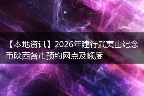 【本地资讯】2026年建行武夷山纪念币陕西各市预约网点及额度