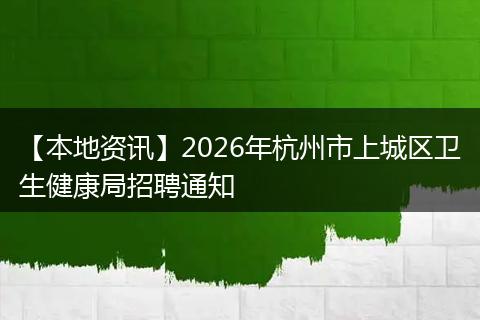 【本地资讯】2026年杭州市上城区卫生健康局招聘通知