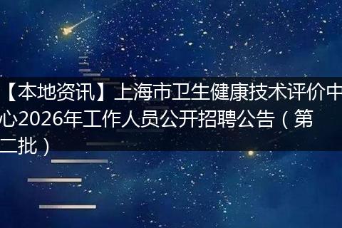 【本地资讯】上海市卫生健康技术评价中心2026年工作人员公开招聘公告（第二批）