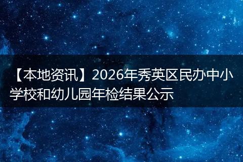 【本地资讯】2026年秀英区民办中小学校和幼儿园年检结果公示