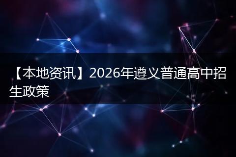 【本地资讯】2026年遵义普通高中招生政策