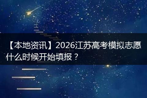 【本地资讯】2026江苏高考模拟志愿什么时候开始填报？
