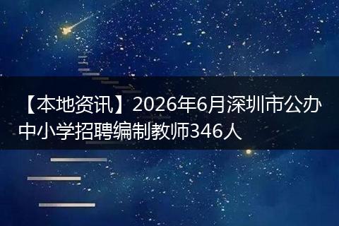 【本地资讯】2026年6月深圳市公办中小学招聘编制教师346人