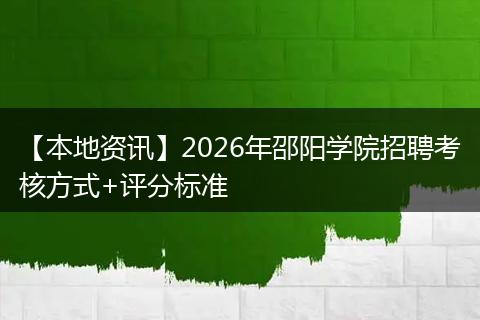 【本地资讯】2026年邵阳学院招聘考核方式+评分标准