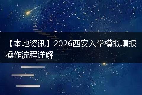 【本地资讯】2026西安入学模拟填报操作流程详解