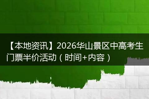 【本地资讯】2026华山景区中高考生门票半价活动（时间+内容）