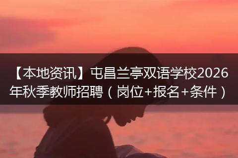 【本地资讯】屯昌兰亭双语学校2026年秋季教师招聘（岗位+报名+条件）