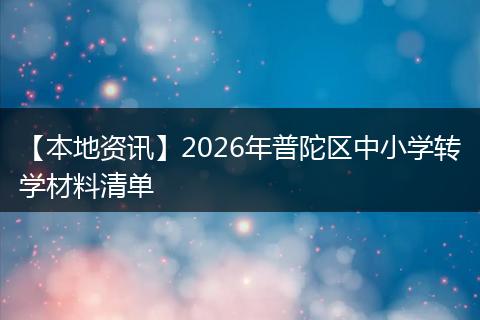 【本地资讯】2026年普陀区中小学转学材料清单
