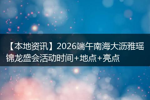 【本地资讯】2026端午南海大沥雅瑶锦龙盛会活动时间+地点+亮点