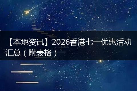 【本地资讯】2026香港七一优惠活动汇总（附表格）