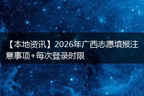 【本地资讯】2026年广西志愿填报注意事项+每次登录时限