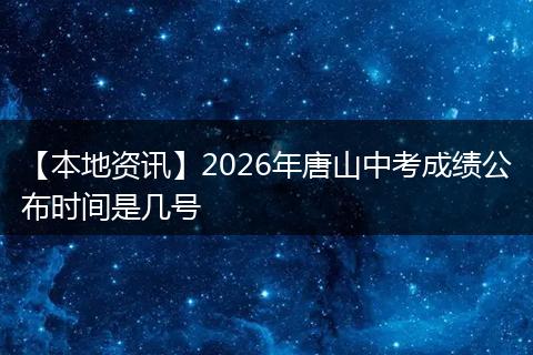 【本地资讯】2026年唐山中考成绩公布时间是几号