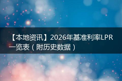 【本地资讯】2026年基准利率LPR一览表（附历史数据）