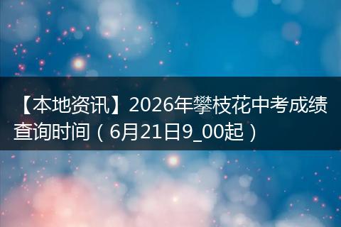 【本地资讯】2026年攀枝花中考成绩查询时间（6月21日9_00起）