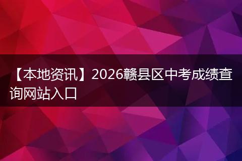 【本地资讯】2026赣县区中考成绩查询网站入口