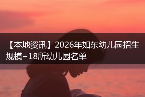 【本地资讯】2026年如东幼儿园招生规模+18所幼儿园名单