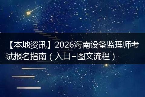 【本地资讯】2026海南设备监理师考试报名指南（入口+图文流程）