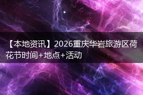 【本地资讯】2026重庆华岩旅游区荷花节时间+地点+活动