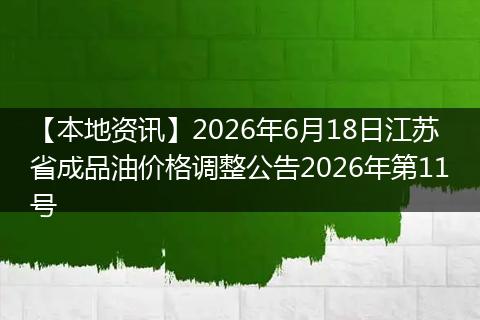 【本地资讯】2026年6月18日江苏省成品油价格调整公告2026年第11号