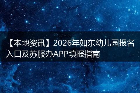 【本地资讯】2026年如东幼儿园报名入口及苏服办APP填报指南