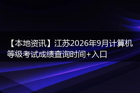 【本地资讯】江苏2026年9月计算机等级考试成绩查询时间+入口