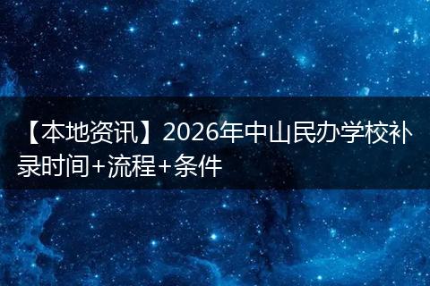 【本地资讯】2026年中山民办学校补录时间+流程+条件