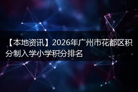 【本地资讯】2026年广州市花都区积分制入学小学积分排名