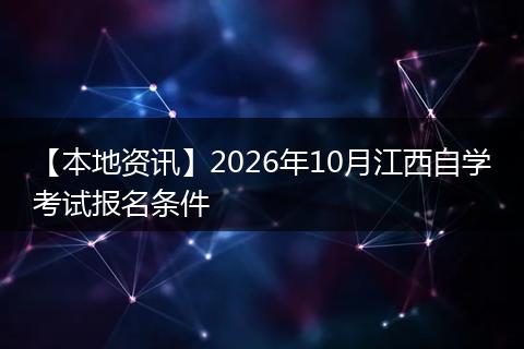 【本地资讯】2026年10月江西自学考试报名条件