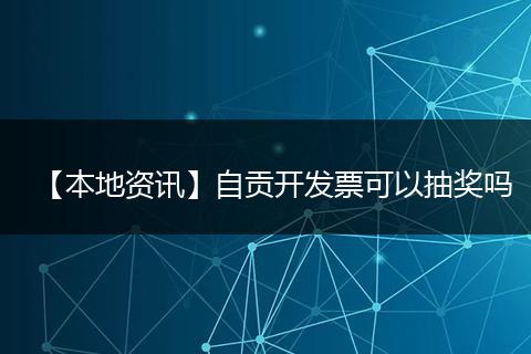 【本地资讯】自贡开发票可以抽奖吗