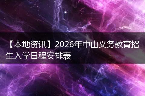 【本地资讯】2026年中山义务教育招生入学日程安排表