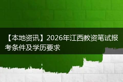 【本地资讯】2026年江西教资笔试报考条件及学历要求