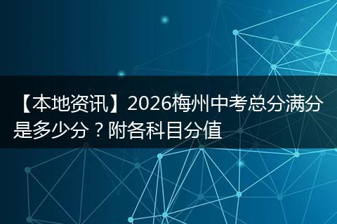 【本地资讯】2026梅州中考总分满分是多少分？附各科目分值