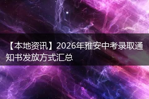 【本地资讯】2026年雅安中考录取通知书发放方式汇总