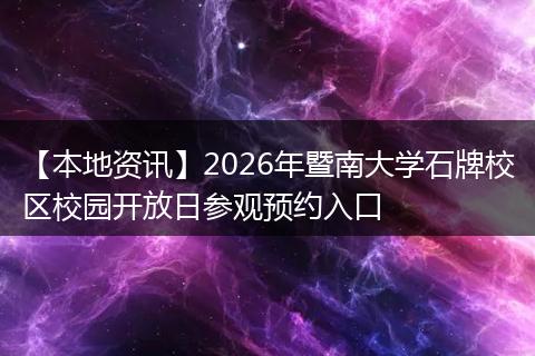 【本地资讯】2026年暨南大学石牌校区校园开放日参观预约入口