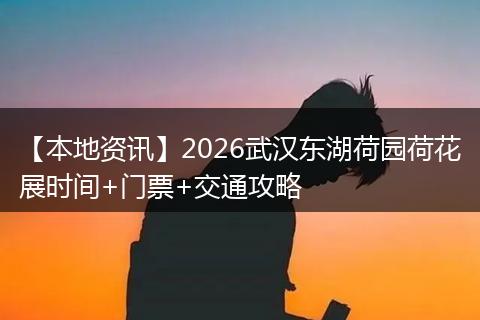 【本地资讯】2026武汉东湖荷园荷花展时间+门票+交通攻略