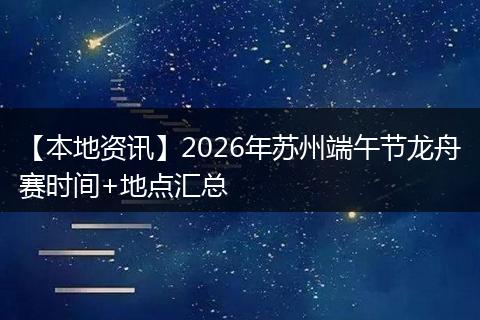 【本地资讯】2026年苏州端午节龙舟赛时间+地点汇总