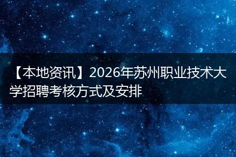 【本地资讯】2026年苏州职业技术大学招聘考核方式及安排
