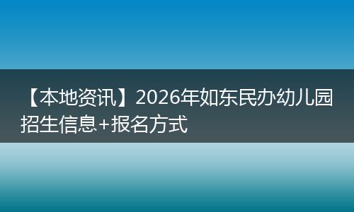 【本地资讯】2026年如东民办幼儿园招生信息+报名方式