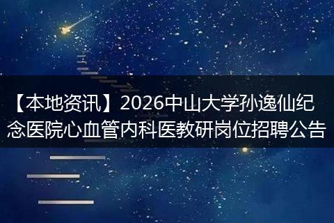 【本地资讯】2026中山大学孙逸仙纪念医院心血管内科医教研岗位招聘公告