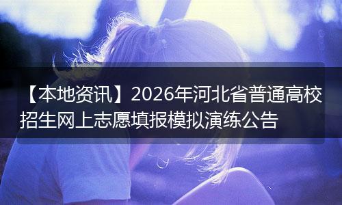 【本地资讯】2026年河北省普通高校招生网上志愿填报模拟演练公告