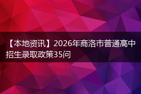 【本地资讯】2026年商洛市普通高中招生录取政策35问
