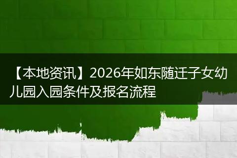 【本地资讯】2026年如东随迁子女幼儿园入园条件及报名流程