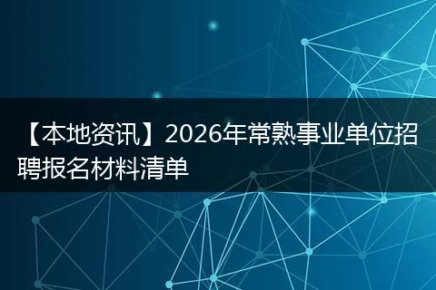 【本地资讯】2026年常熟事业单位招聘报名材料清单